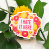 snarky floral sticker, i hate it here sticker, funny sticker for work laptop, snarky political sticker, funny flower sticker